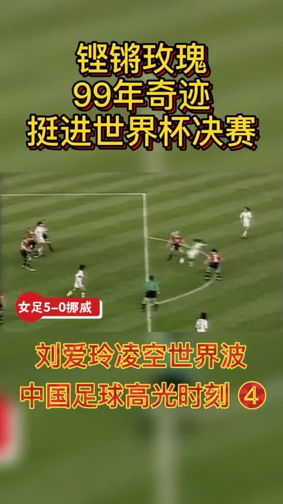 中国足球历史最高光时刻:1999年女足世界杯 中国女足5-0大胜挪威